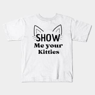 Funny show me your kitties t-shirt Kids T-Shirt